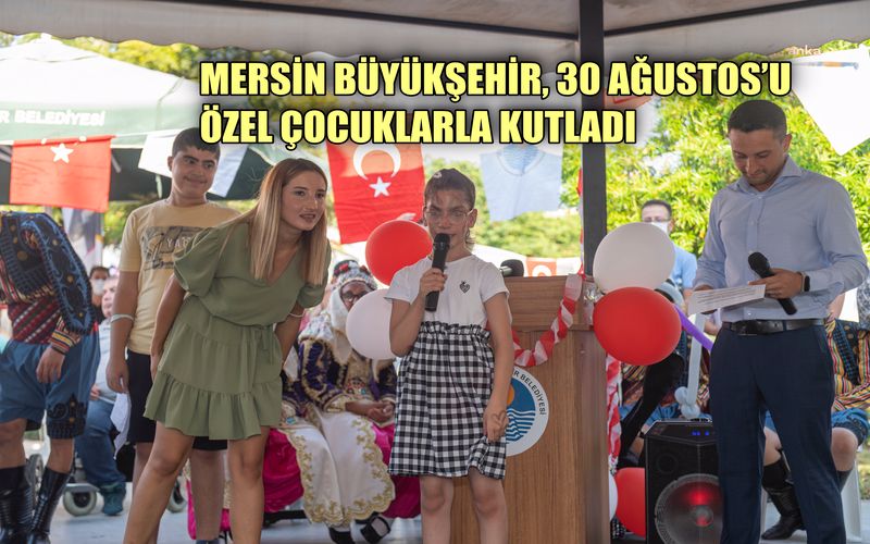 Mersin Büyükşehir 30 Ağustos Zafer Bayramı'nı Engelsiz Yaşam Parkı'nda kutladı