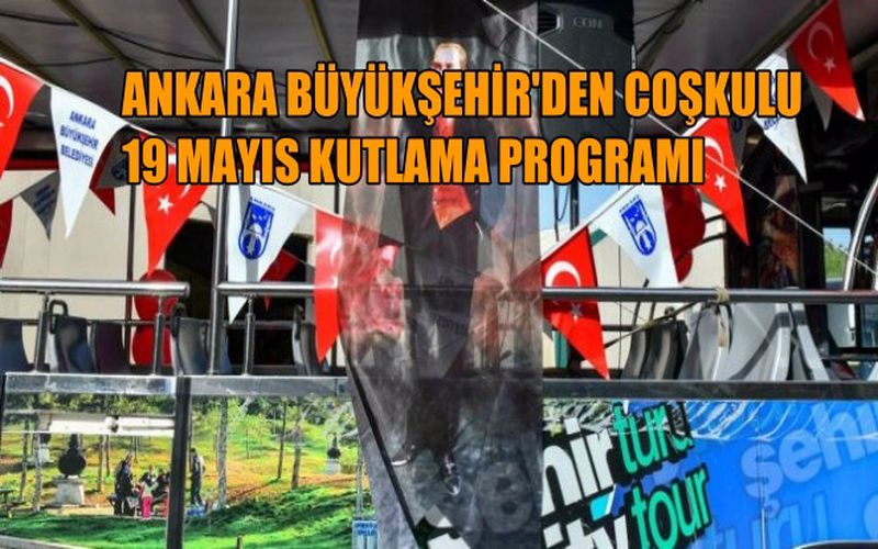 Ankara Büyükşehir’den 19 Mayıs’a yakışır coşkulu kutlama programı
