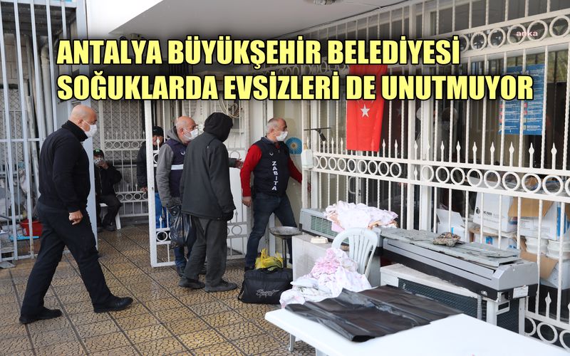 Antalya Büyükşehir Belediyesi soğuk havada evsizleri de unutmuyor
