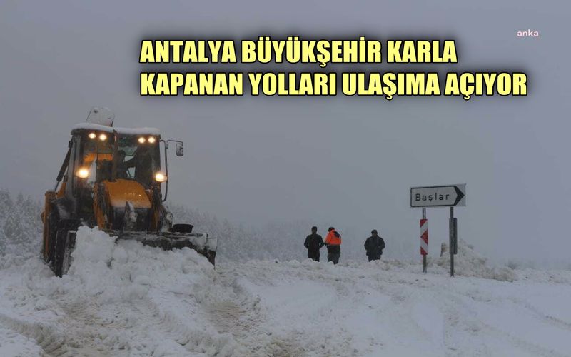 Antalya Büyükşehir, karla kapananlar yolları ulaşıma açıyor
