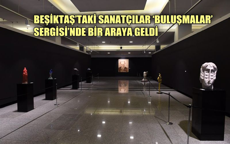 Beşiktaş'ta sanatçılar 'Buluşmalar' sergisinde bir araya geldi