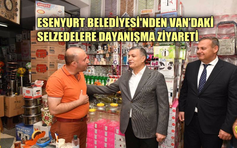 Esenyurt Belediyesi Başkanı Bozkurt'tan Van'daki selzedelere dayanışma ziyareti