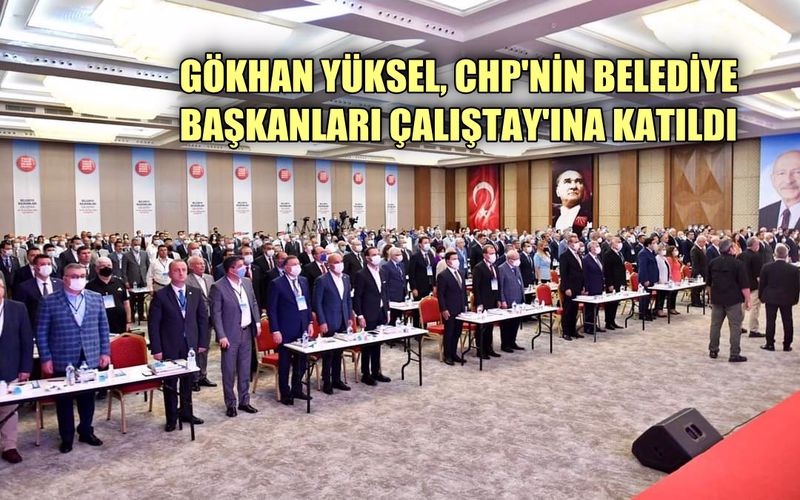 Gökhan Yüksel, CHP'nin Belediye Başkanları Çalıştayı'na katıldı