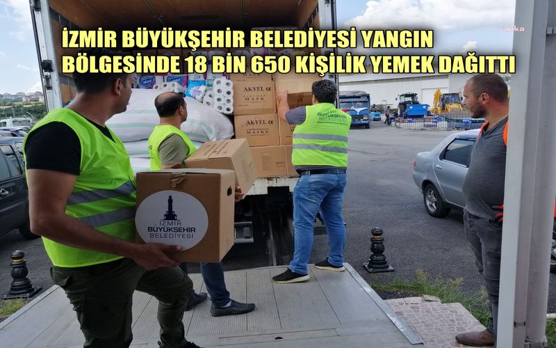 İzmir Büyükşehir Belediyesi yangın bölgesinde 18 bin 650 kişilik yemek dağıttı