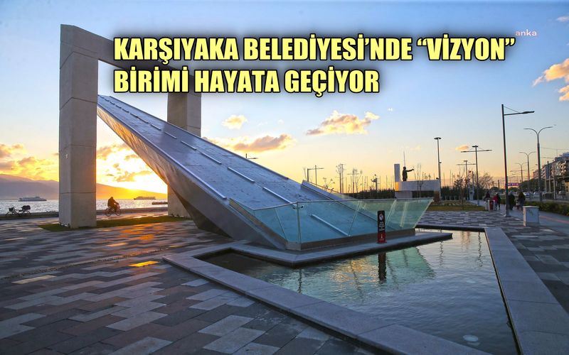 Karşıyaka Belediyesi'nde "Vizyon" birimi hayata geçiyor