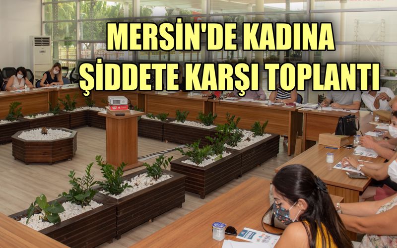 Mersin Büyükşehir Belediyesi, artan kadına şiddet vakalarıyla ilgili toplandı