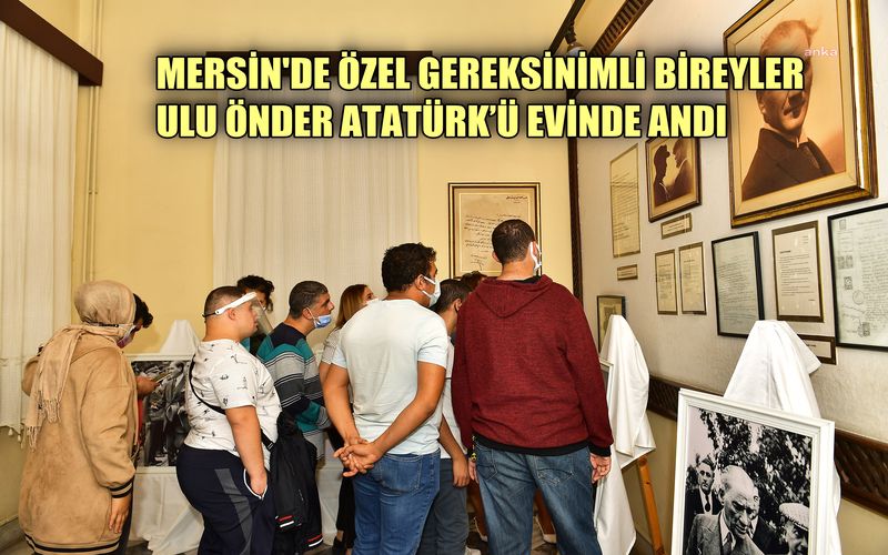 Mersin'de özel gereksinimli bireyler Ulu Önder Atatürk'ü evinde andı
