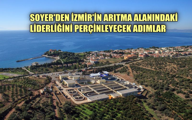 Soyer’den İzmir’in arıtma alanındaki liderliğini perçinleyecek adımlar