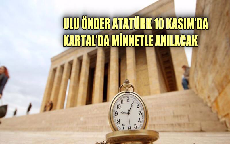 Ulu Önder Atatürk 10 Kasım'da Kartal'da minnetle anılacak